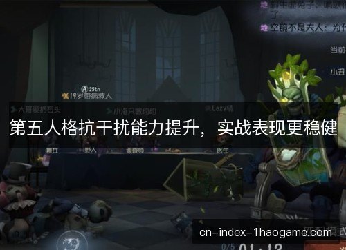 第五人格抗干扰能力提升，实战表现更稳健